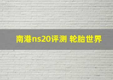 南港ns20评测 轮胎世界